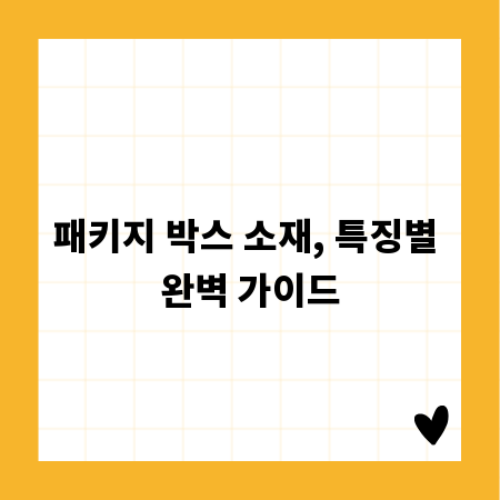 패키지 박스 소재, 특징별 완벽 가이드