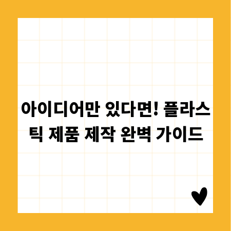 아이디어만 있다면! 플라스틱 제품 제작 완벽 가이드