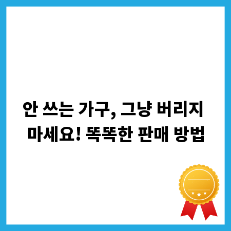 안 쓰는 가구, 그냥 버리지 마세요! 똑똑한 판매 방법