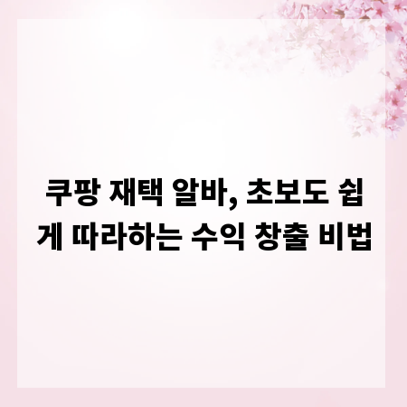쿠팡 재택 알바, 초보도 쉽게 따라하는 수익 창출 비법