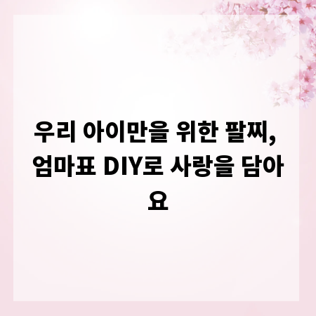 우리 아이만을 위한 팔찌, 엄마표 DIY로 사랑을 담아요