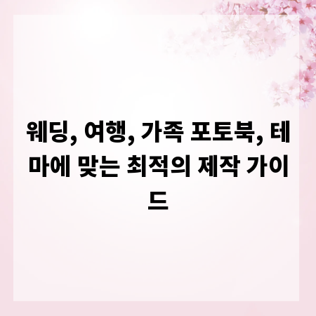 웨딩, 여행, 가족 포토북, 테마에 맞는 최적의 제작 가이드
