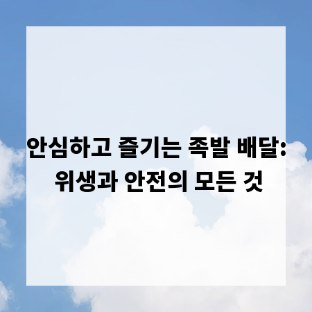 안심하고 즐기는 족발 배달: 위생과 안전의 모든 것