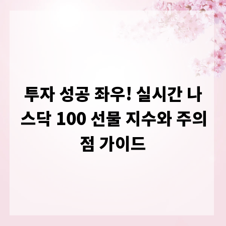 투자 성공 좌우! 실시간 나스닥 100 선물 지수와 주의점 가이드