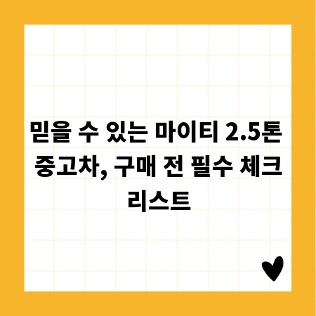 믿을 수 있는 마이티 2.5톤 중고차, 구매 전 필수 체크리스트