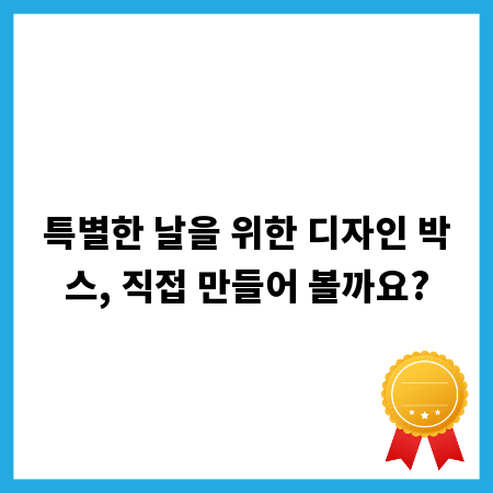 특별한 날을 위한 디자인 박스, 직접 만들어 볼까요?