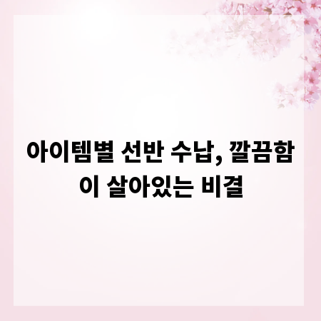 아이템별 선반 수납, 깔끔함이 살아있는 비결