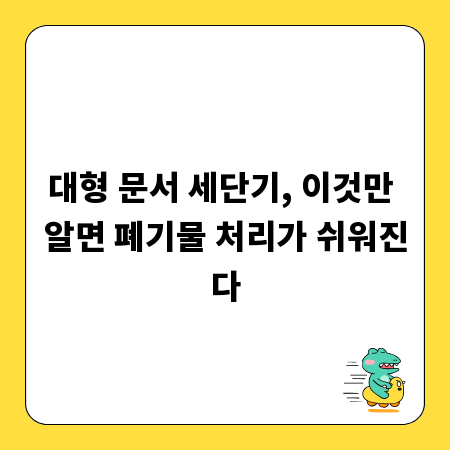 대형 문서 세단기, 이것만 알면 폐기물 처리가 쉬워진다
