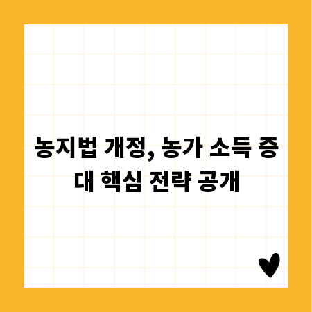 농지법 개정, 농가 소득 증대 핵심 전략 공개