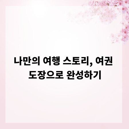 나만의 여행 스토리, 여권 도장으로 완성하기