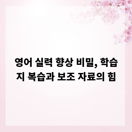 영어 실력 향상 비밀, 학습지 복습과 보조 자료의 힘
