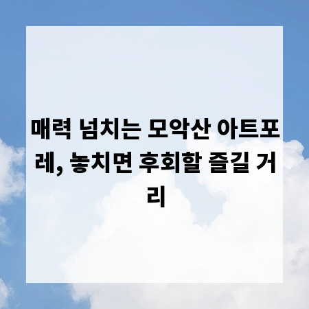 매력 넘치는 모악산 아트포레, 놓치면 후회할 즐길 거리