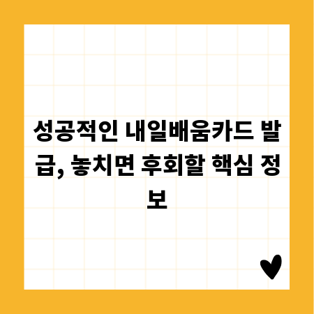 성공적인 내일배움카드 발급, 놓치면 후회할 핵심 정보