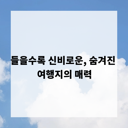 들을수록 신비로운, 숨겨진 여행지의 매력
