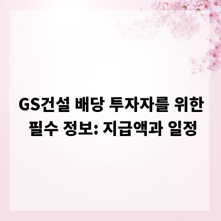 GS건설 배당 투자자를 위한 필수 정보: 지급액과 일정