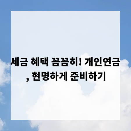 세금 혜택 꼼꼼히! 개인연금, 현명하게 준비하기