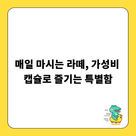 매일 마시는 라떼, 가성비 캡슐로 즐기는 특별함