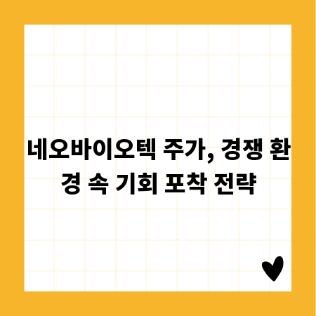 네오바이오텍 주가, 경쟁 환경 속 기회 포착 전략