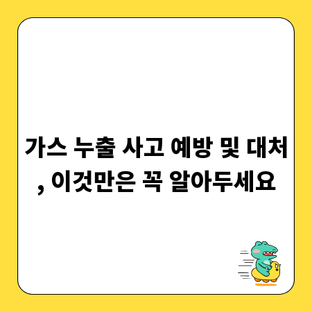 가스 누출 사고 예방 및 대처, 이것만은 꼭 알아두세요