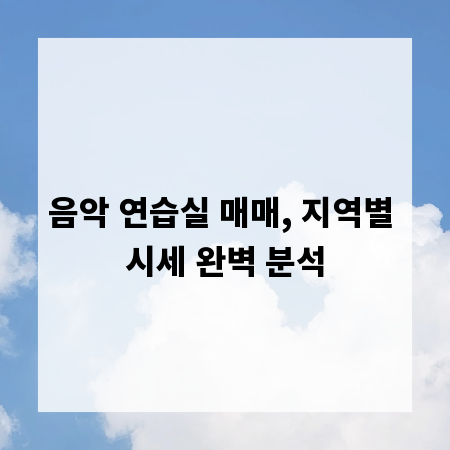음악 연습실 매매, 지역별 시세 완벽 분석