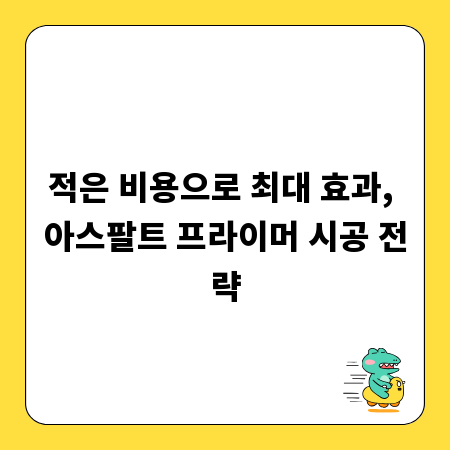 적은 비용으로 최대 효과, 아스팔트 프라이머 시공 전략