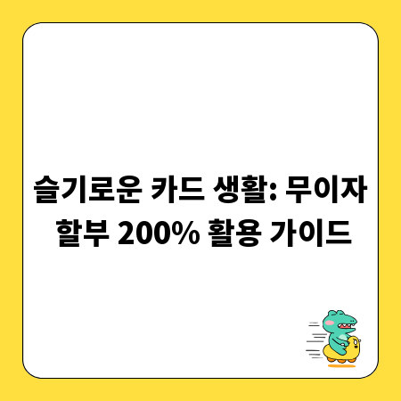 슬기로운 카드 생활: 무이자 할부 200% 활용 가이드