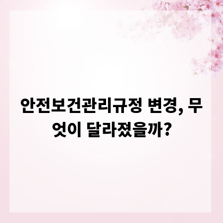 안전보건관리규정 변경, 무엇이 달라졌을까?