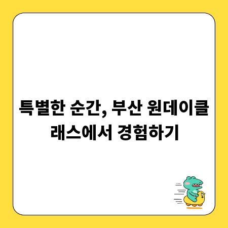 특별한 순간, 부산 원데이클래스에서 경험하기