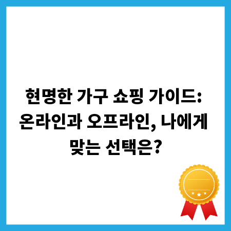 현명한 가구 쇼핑 가이드: 온라인과 오프라인, 나에게 맞는 선택은?