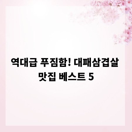 역대급 푸짐함! 대패삼겹살 맛집 베스트 5