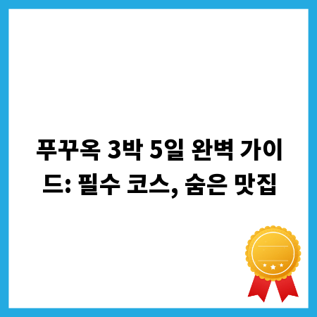푸꾸옥 3박 5일 완벽 가이드: 필수 코스, 숨은 맛집