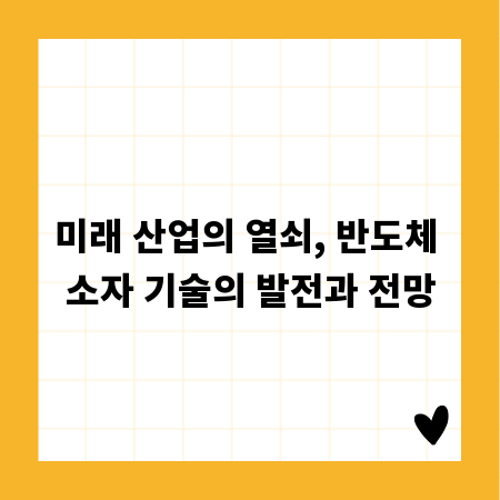 미래 산업의 열쇠, 반도체 소자 기술의 발전과 전망