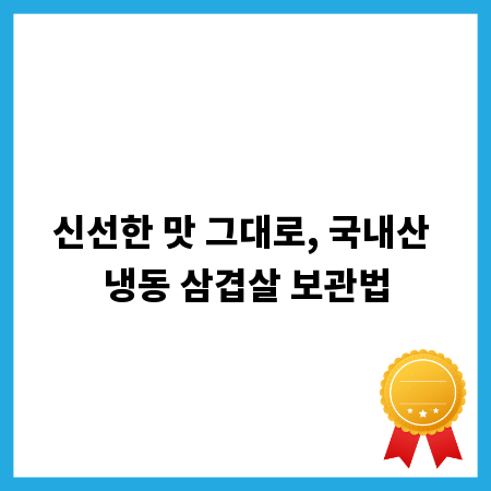 신선한 맛 그대로, 국내산 냉동 삼겹살 보관법