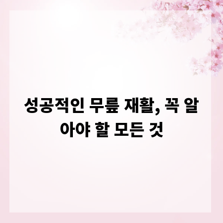 성공적인 무릎 재활, 꼭 알아야 할 모든 것