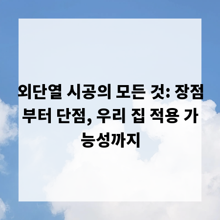 외단열 시공의 모든 것: 장점부터 단점, 우리 집 적용 가능성까지