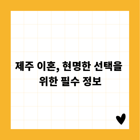 제주 이혼, 현명한 선택을 위한 필수 정보