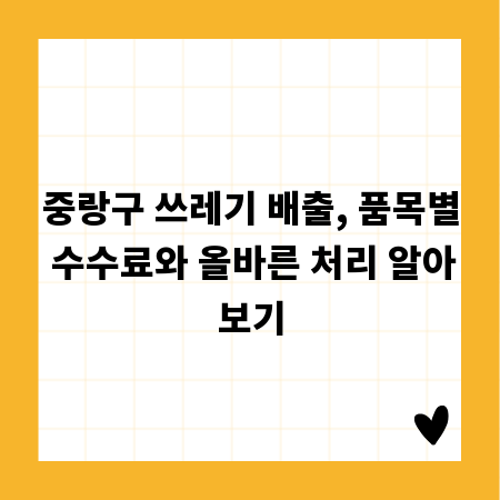 중랑구 쓰레기 배출, 품목별 수수료와 올바른 처리 알아보기
