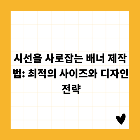 시선을 사로잡는 배너 제작법: 최적의 사이즈와 디자인 전략
