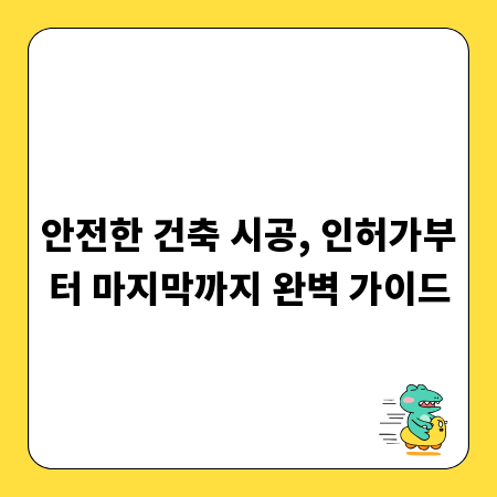 안전한 건축 시공, 인허가부터 마지막까지 완벽 가이드