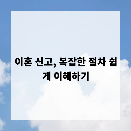 이혼 신고, 복잡한 절차 쉽게 이해하기