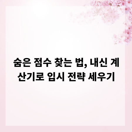 숨은 점수 찾는 법, 내신 계산기로 입시 전략 세우기