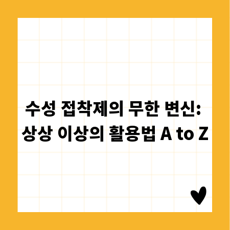 수성 접착제의 무한 변신: 상상 이상의 활용법 A to Z