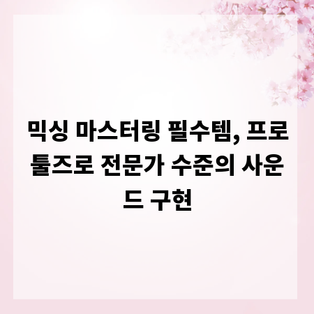 믹싱 마스터링 필수템, 프로툴즈로 전문가 수준의 사운드 구현