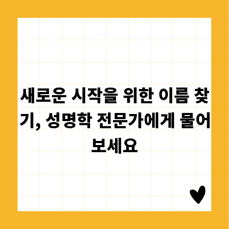 새로운 시작을 위한 이름 찾기, 성명학 전문가에게 물어보세요