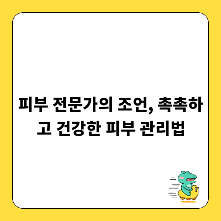 피부 전문가의 조언, 촉촉하고 건강한 피부 관리법