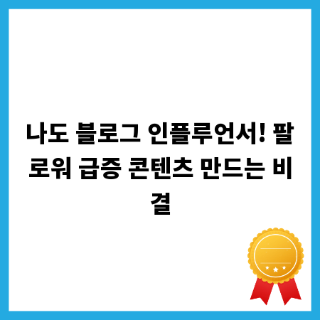 나도 블로그 인플루언서! 팔로워 급증 콘텐츠 만드는 비결