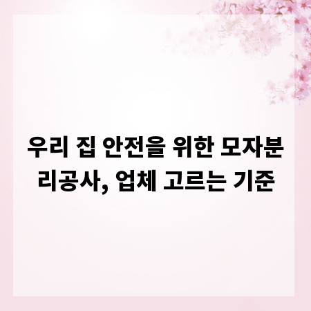 우리 집 안전을 위한 모자분리공사, 업체 고르는 기준