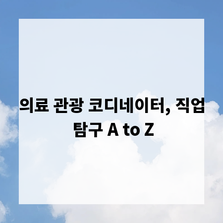 의료 관광 코디네이터, 직업 탐구 A to Z