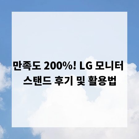 만족도 200%! LG 모니터 스탠드 후기 및 활용법