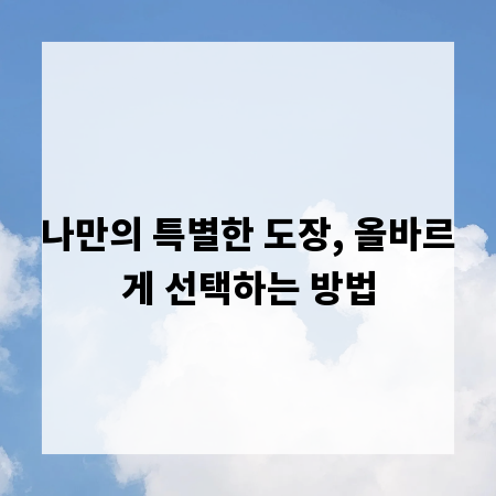 나만의 특별한 도장, 올바르게 선택하는 방법